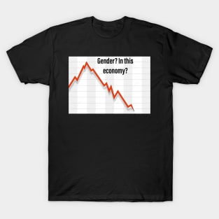 Gender? In this Economy? T-Shirt